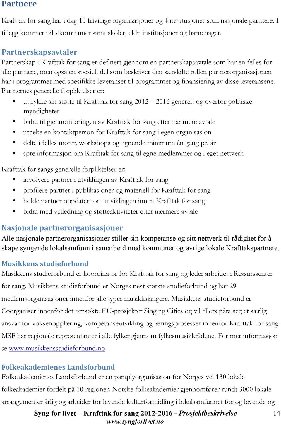 partnerorganisasjonen har i programmet med spesifikke leveranser til programmet og finansiering av disse leveransene.