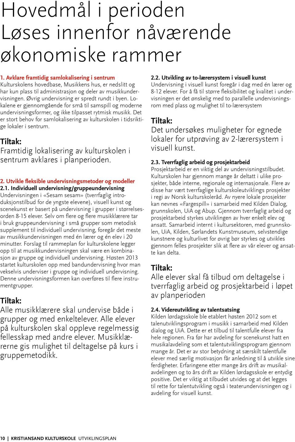 Øvrig undervisning er spredt rundt i byen. Lokalene er gjennomgående for små til samspill og moderne undervisningsformer, og ikke tilpasset rytmisk musikk.