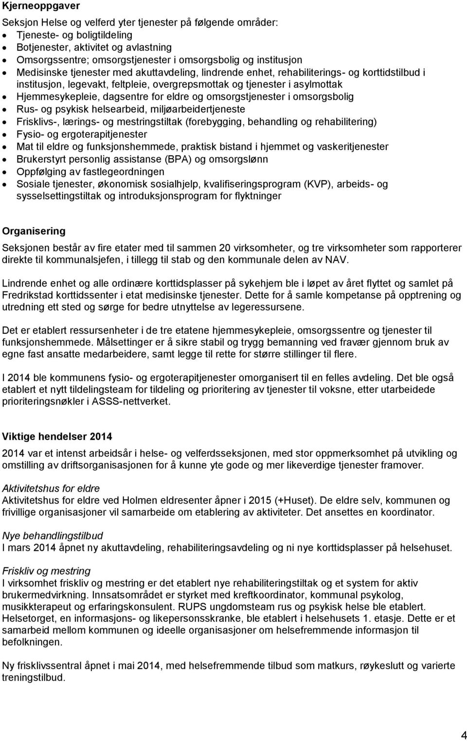 dagsentre for eldre og omsorgstjenester i omsorgsbolig Rus- og psykisk helsearbeid, miljøarbeidertjeneste Frisklivs-, lærings- og mestringstiltak (forebygging, behandling og rehabilitering) Fysio- og