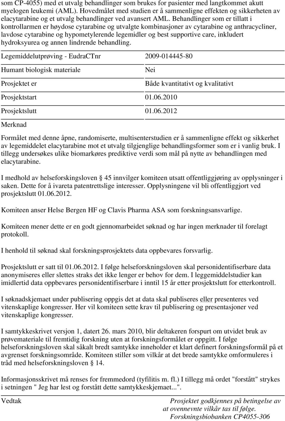 Behandlinger som er tillatt i kontrollarmen er høydose cytarabine og utvalgte kombinasjoner av cytarabine og anthracycliner, lavdose cytarabine og hypometylerende legemidler og best supportive care,