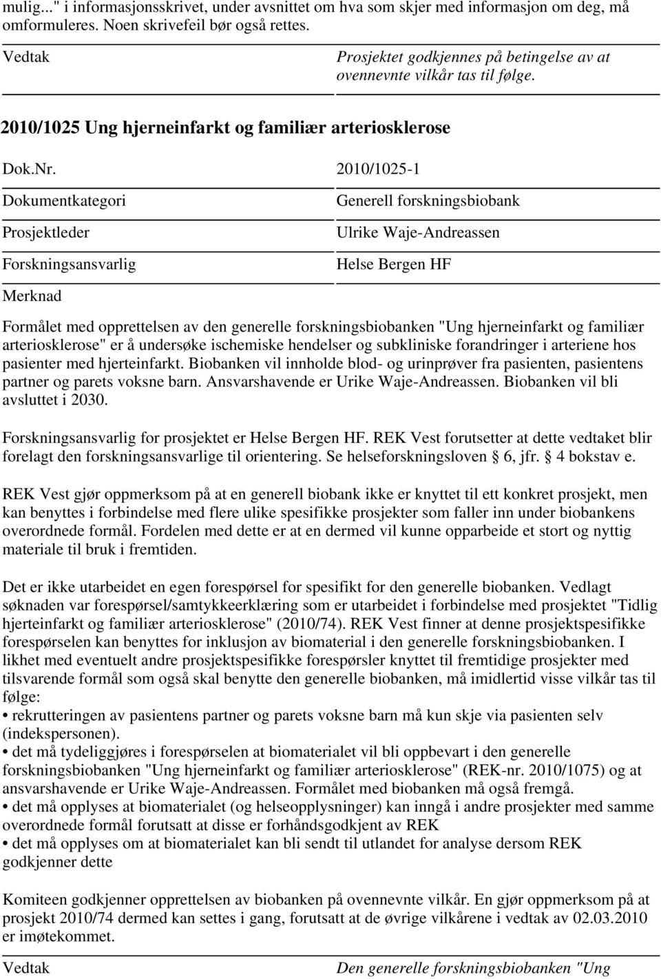 2010/1025-1 Generell forskningsbiobank Ulrike Waje-Andreassen Helse Bergen HF Formålet med opprettelsen av den generelle forskningsbiobanken "Ung hjerneinfarkt og familiær arteriosklerose" er å