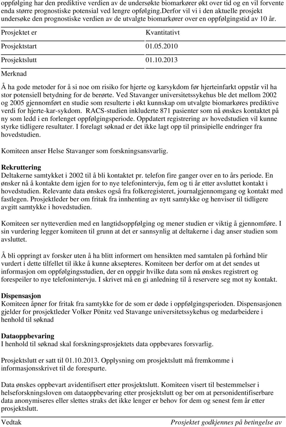 år. Kvantitativt Prosjektstart 01.05.2010 Prosjektslutt 01.10.2013 Å ha gode metoder for å si noe om risiko for hjerte og karsykdom før hjerteinfarkt oppstår vil ha stor potensiell betydning for de berørte.