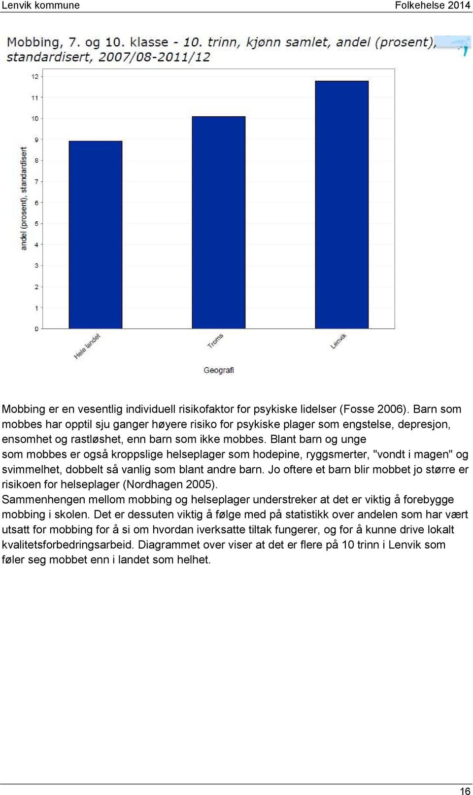 Blant barn og unge som mobbes er også kroppslige helseplager som hodepine, ryggsmerter, "vondt i magen" og svimmelhet, dobbelt så vanlig som blant andre barn.