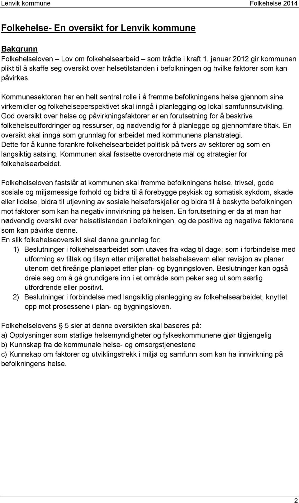 Kommunesektoren har en helt sentral rolle i å fremme befolkningens helse gjennom sine virkemidler og folkehelseperspektivet skal inngå i planlegging og lokal samfunnsutvikling.