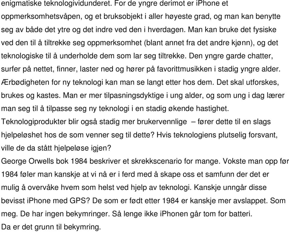 Man kan bruke det fysiske ved den til å tiltrekke seg oppmerksomhet (blant annet fra det andre kjønn), og det teknologiske til å underholde dem som lar seg tiltrekke.