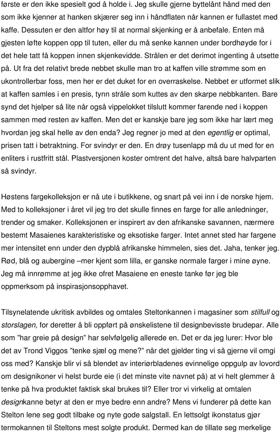 Enten må gjesten løfte koppen opp til tuten, eller du må senke kannen under bordhøyde for i det hele tatt få koppen innen skjenkevidde. Strålen er det derimot ingenting å utsette på.