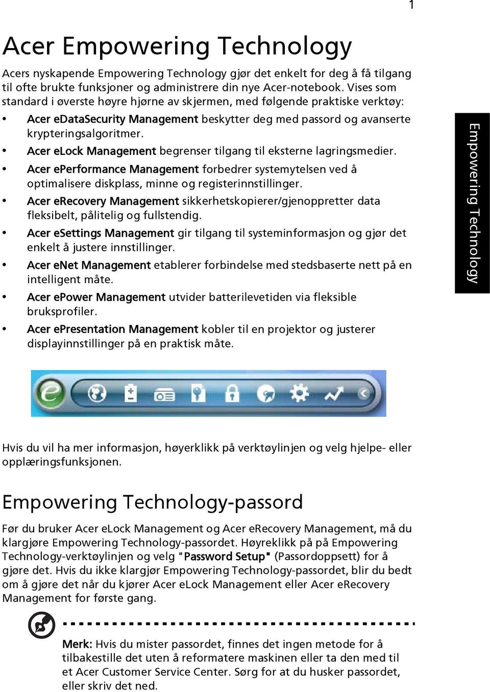 Acer elock Management begrenser tilgang til eksterne lagringsmedier. Acer eperformance Management forbedrer systemytelsen ved å optimalisere diskplass, minne og registerinnstillinger.