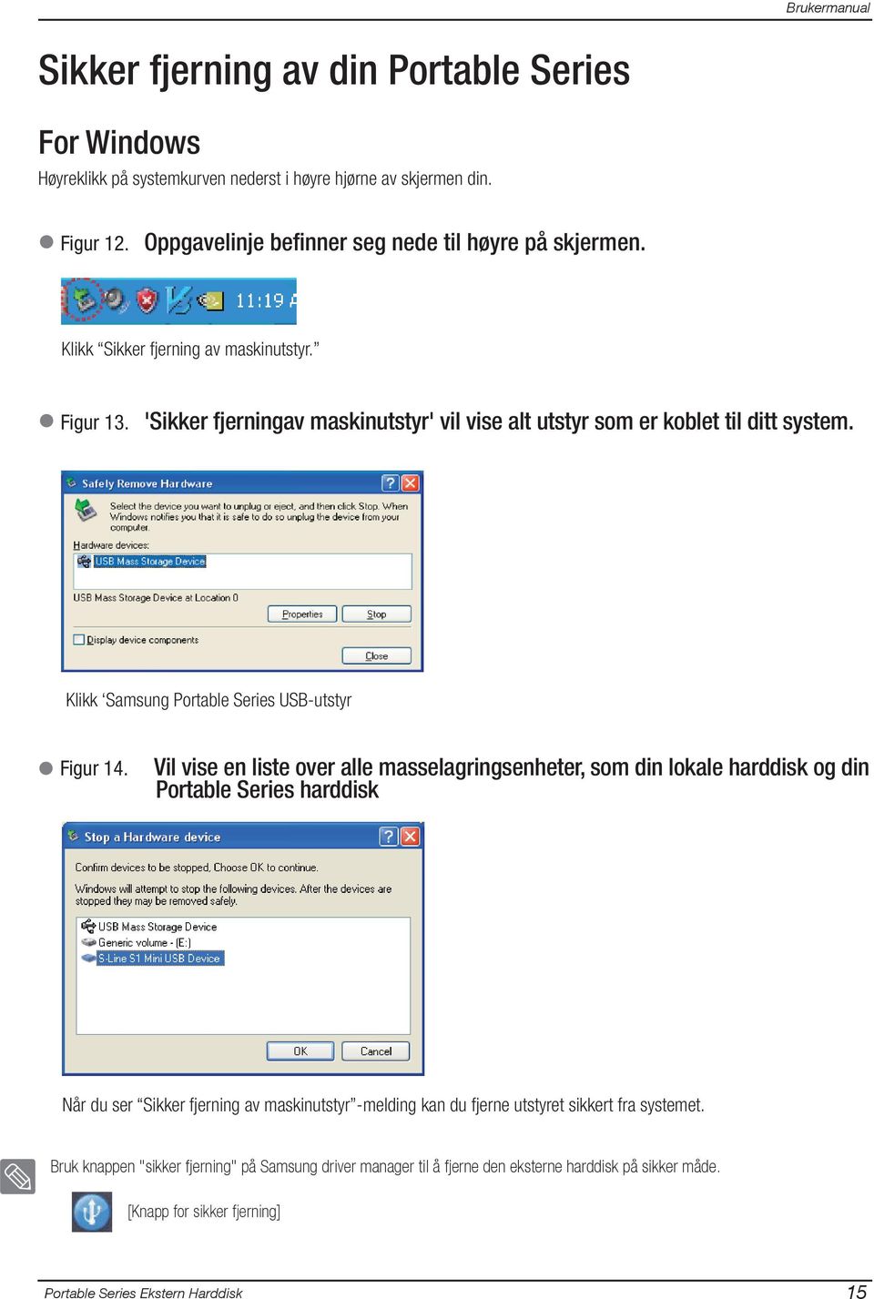 'Sikker fjerningav maskinutstyr' vil vise alt utstyr som er koblet til ditt system. Klikk Samsung Portable Series USB-utstyr Figur 14.