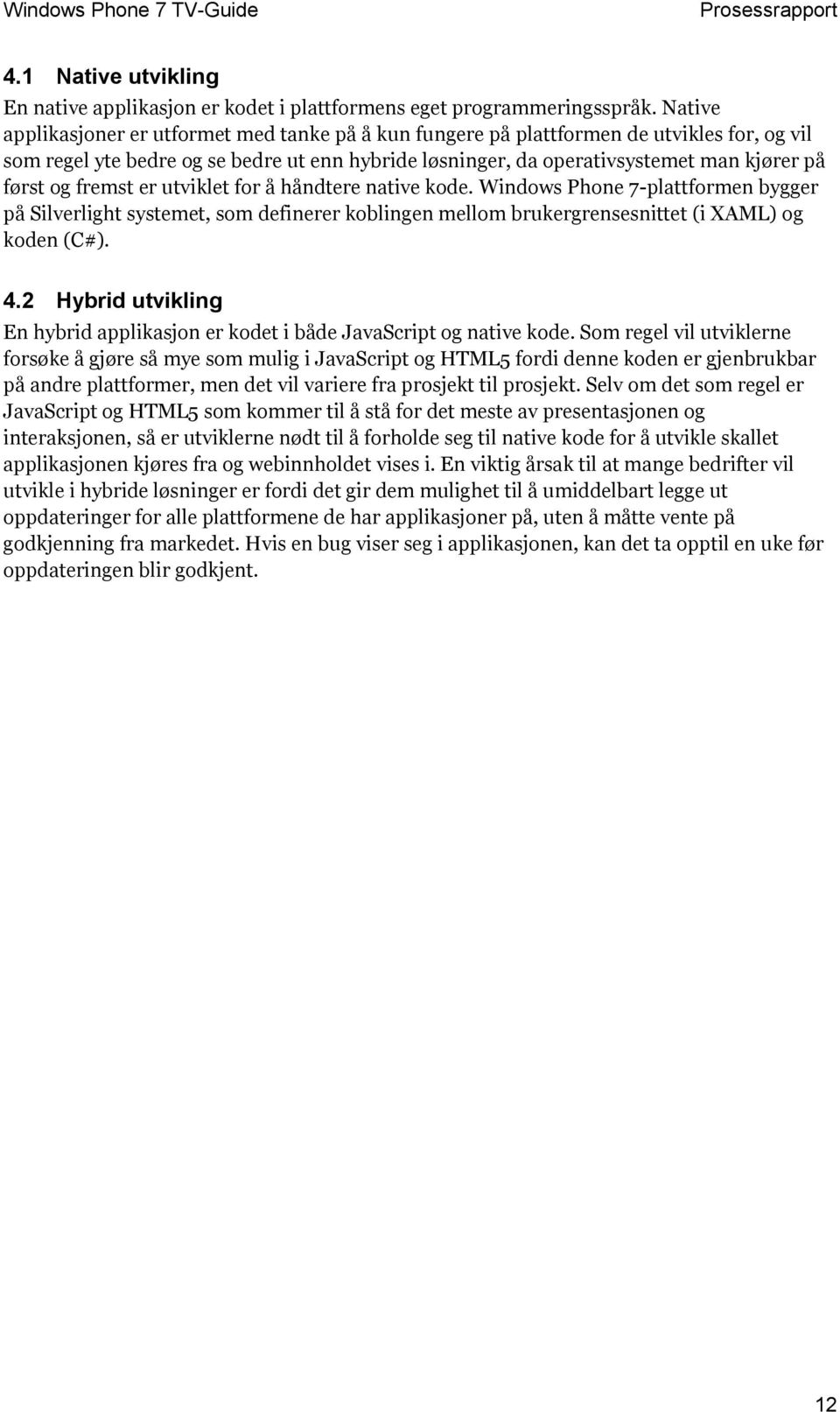 fremst er utviklet for å håndtere native kode. Windows Phone 7-plattformen bygger på Silverlight systemet, som definerer koblingen mellom brukergrensesnittet (i XAML) og koden (C#). 4.