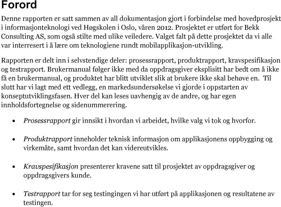 Rapporten er delt inn i selvstendige deler: prosessrapport, produktrapport, kravspesifikasjon og testrapport.