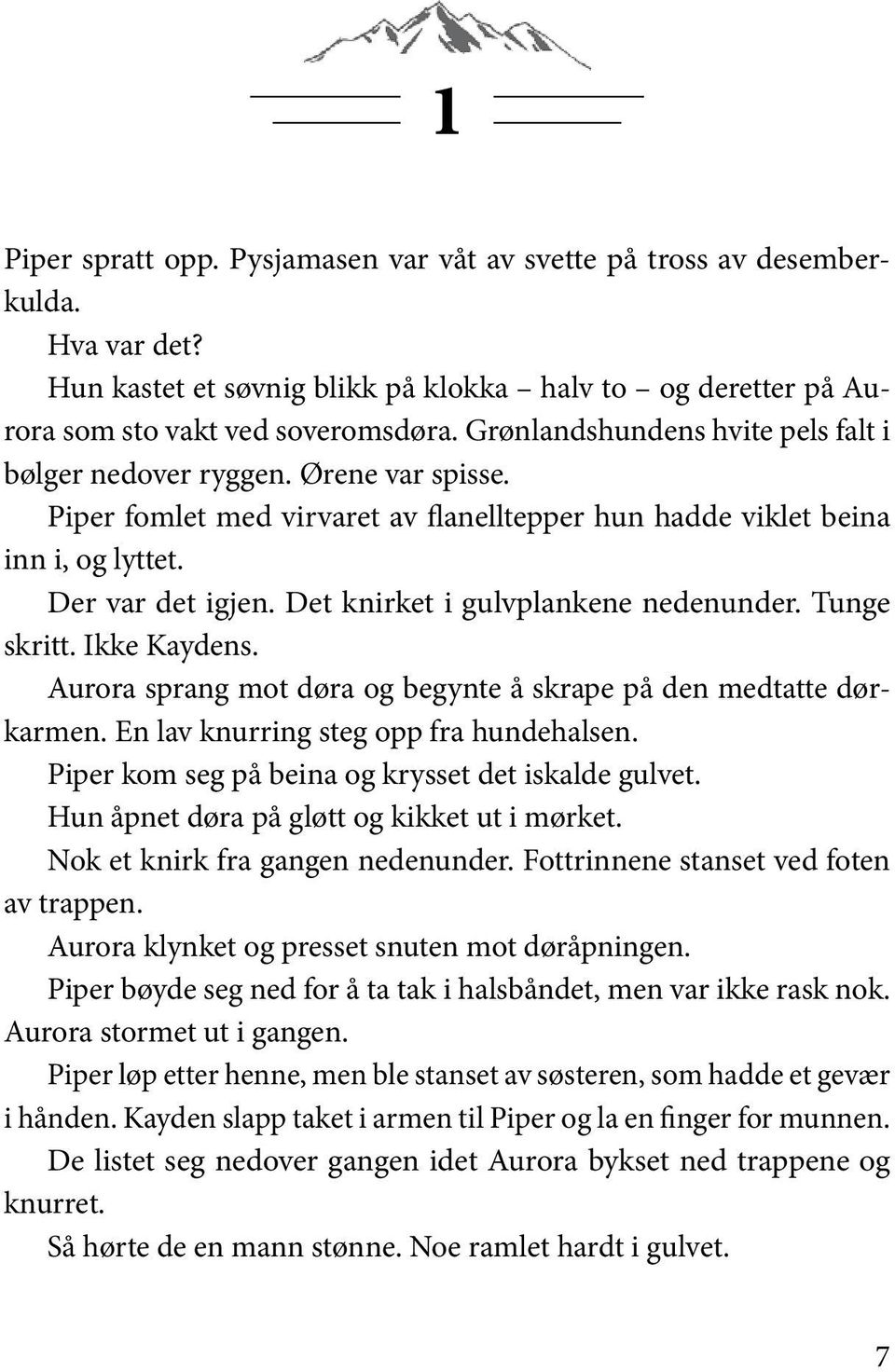 Det knirket i gulvplankene nedenunder. Tunge skritt. Ikke Kaydens. Aurora sprang mot døra og begynte å skrape på den medtatte dørkarmen. En lav knurring steg opp fra hundehalsen.