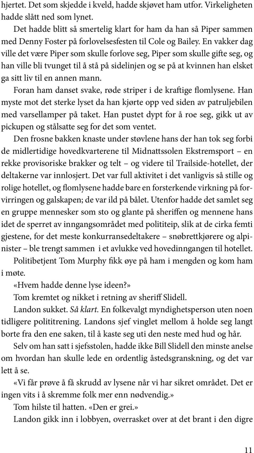 En vakker dag ville det være Piper som skulle forlove seg, Piper som skulle gifte seg, og han ville bli tvunget til å stå på sidelinjen og se på at kvinnen han elsket ga sitt liv til en annen mann.