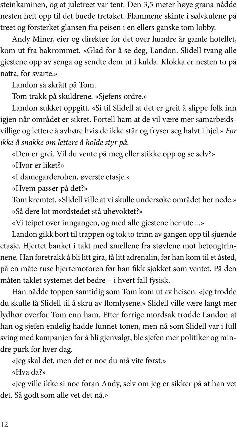 «Glad for å se deg, Landon. Slidell tvang alle gjestene opp av senga og sendte dem ut i kulda. Klokka er nesten to på natta, for svarte.» Landon så skrått på Tom. Tom trakk på skuldrene.