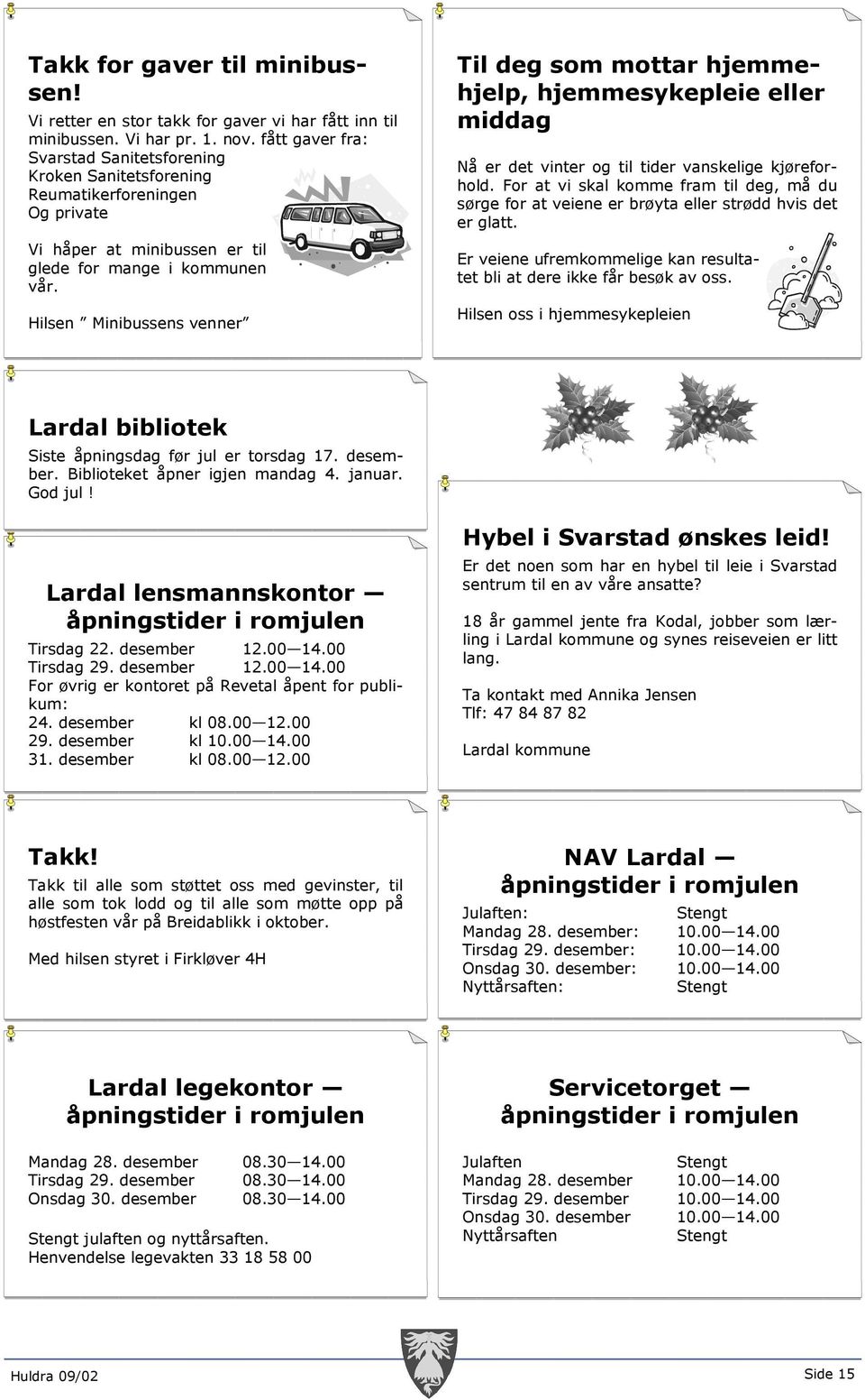 Hilsen Minibussens venner Til deg som mottar hjemmehjelp, hjemmesykepleie eller middag Nå er det vinter og til tider vanskelige kjøreforhold.