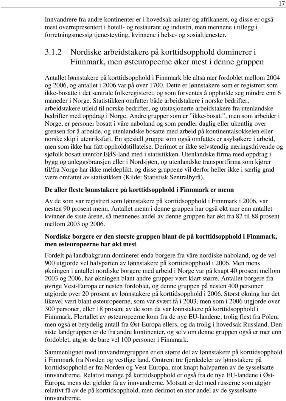 2 Nordiske arbeidstakere på korttidsopphold dominerer i Finnmark, men østeuropeerne øker mest i denne gruppen Antallet lønnstakere på korttidsopphold i Finnmark ble altså nær fordoblet mellom 2004 og