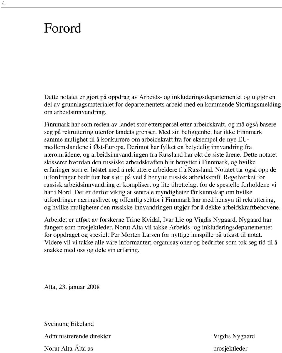 Med sin beliggenhet har ikke Finnmark samme mulighet til å konkurrere om arbeidskraft fra for eksempel de nye EUmedlemslandene i Øst-Europa.