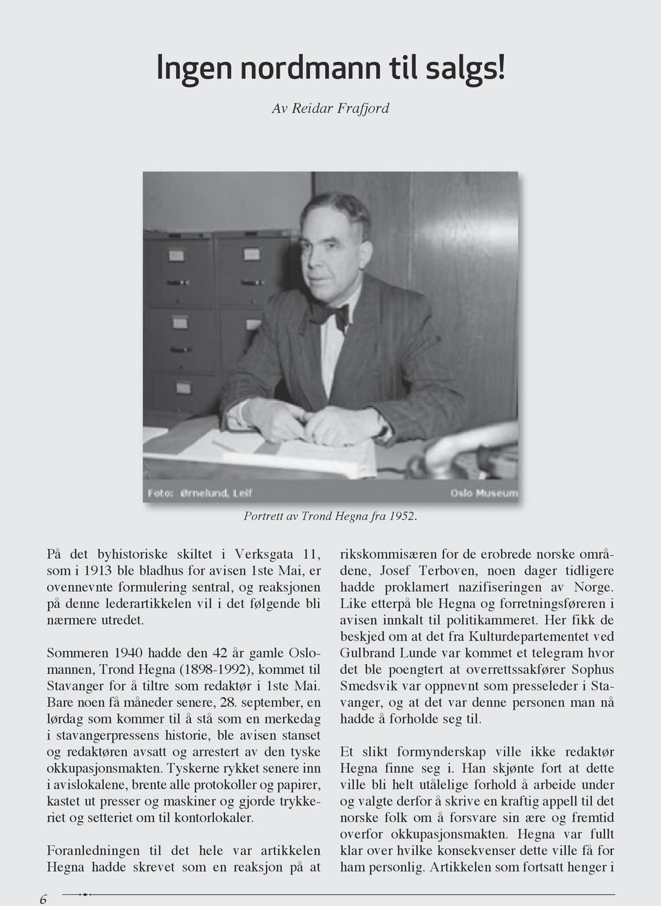 utredet. Sommeren 1940 hadde den 42 år gamle Oslomannen, Trond Hegna (1898-1992), kommet til Stavanger for å tiltre som redaktør i 1ste Mai. Bare noen få måneder senere, 28.