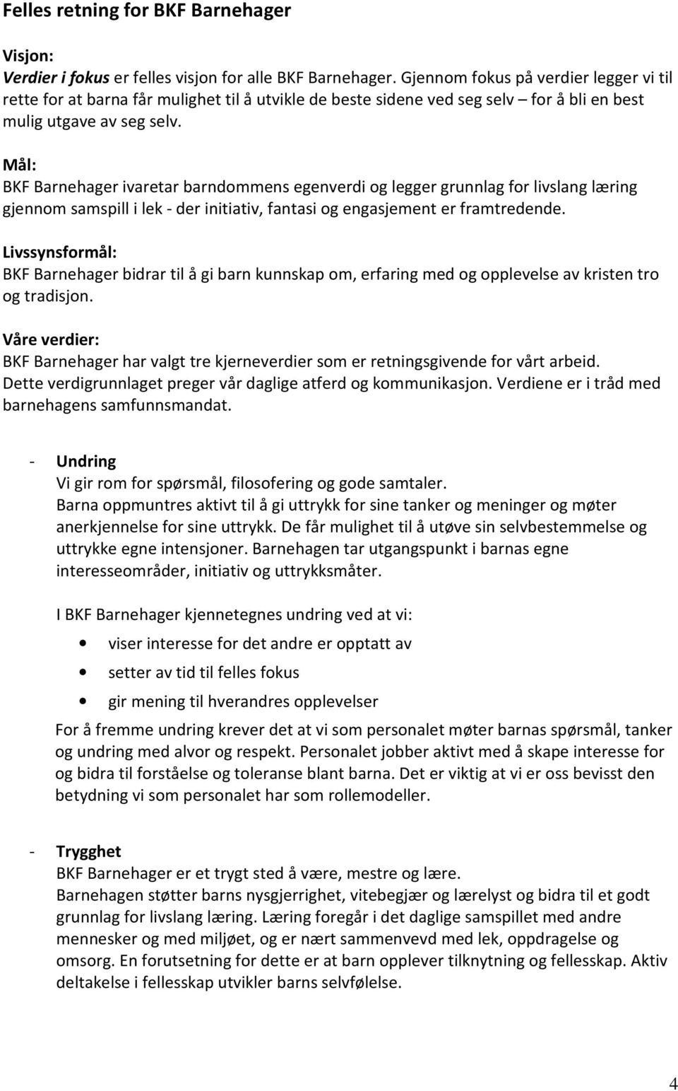 Mål: BKF Barnehager ivaretar barndommens egenverdi og legger grunnlag for livslang læring gjennom samspill i lek - der initiativ, fantasi og engasjement er framtredende.