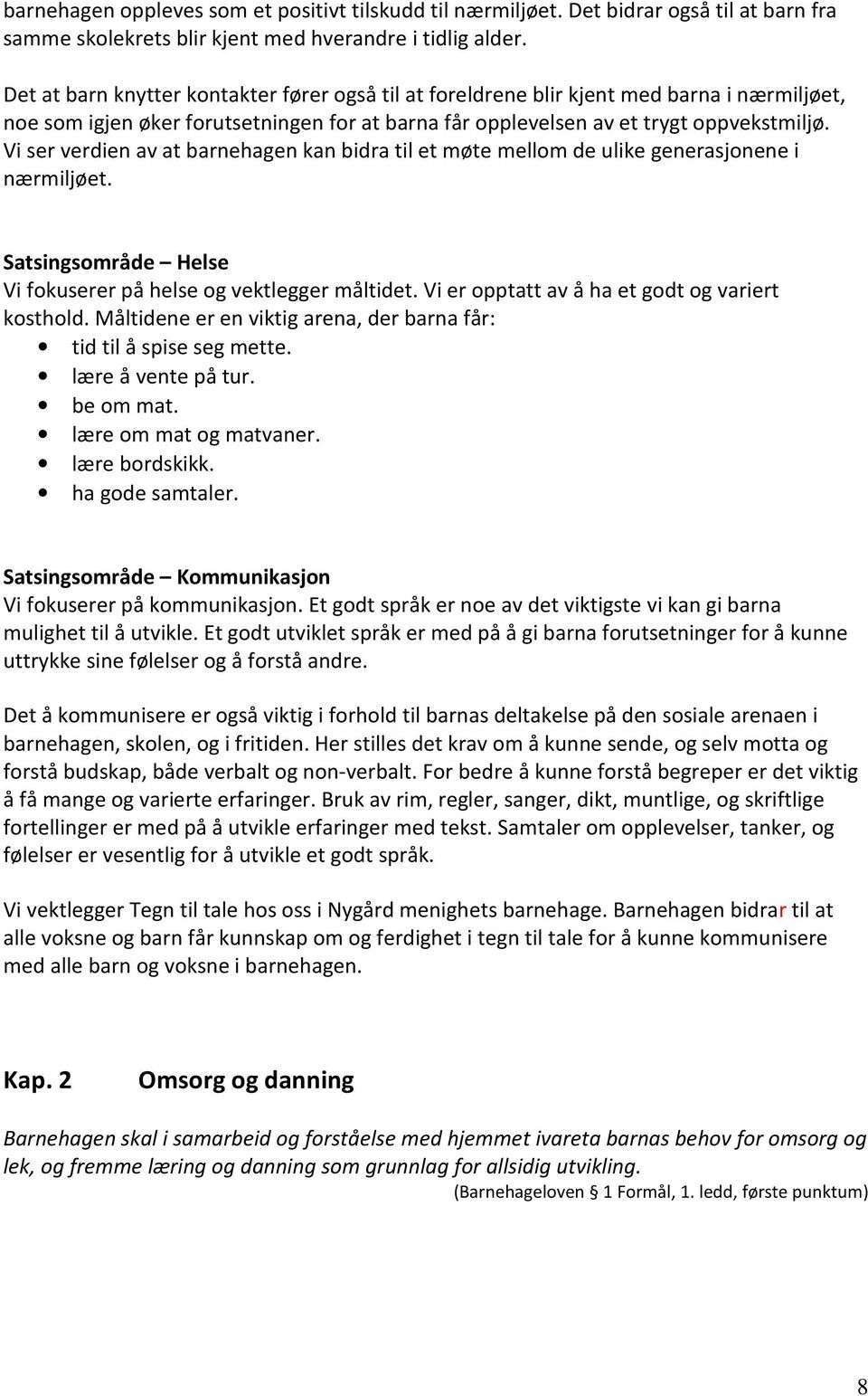 Vi ser verdien av at barnehagen kan bidra til et møte mellom de ulike generasjonene i nærmiljøet. Satsingsområde Helse Vi fokuserer på helse og vektlegger måltidet.