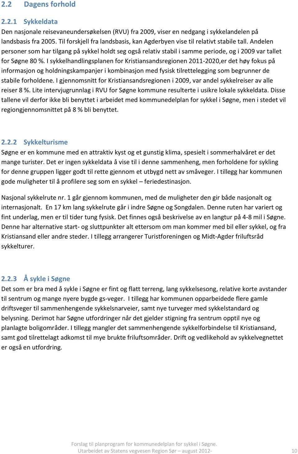 I sykkelhandlingsplanenfor Kristiansandsregionen2011-2020,erdet høyfokuspå informasjonog holdningskampanjeri kombinasjonmed fysisktilretteleggingsom begrunnerde stabileforholdene.