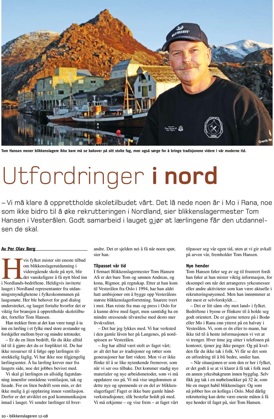 Det lå nede noen år i Mo i Rana, noe som ikke bidro til å øke rekrutteringen i Nordland, sier blikkenslagermester Tom Hansen i Vesterålen.