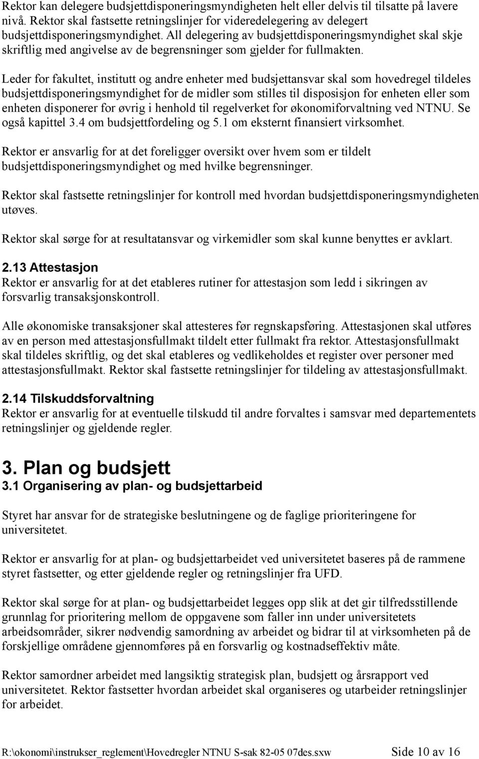 Leder for fakultet, institutt og andre enheter med budsjettansvar skal som hovedregel tildeles budsjettdisponeringsmyndighet for de midler som stilles til disposisjon for enheten eller som enheten