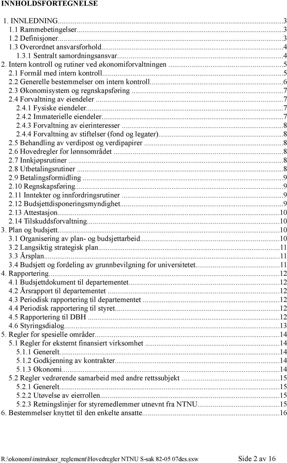 4 Forvaltning av eiendeler...7 2.4.1 Fysiske eiendeler...7 2.4.2 Immaterielle eiendeler...7 2.4.3 Forvaltning av eierinteresser...8 2.4.4 Forvaltning av stiftelser (fond og legater)...8 2.5 Behandling av verdipost og verdipapirer.