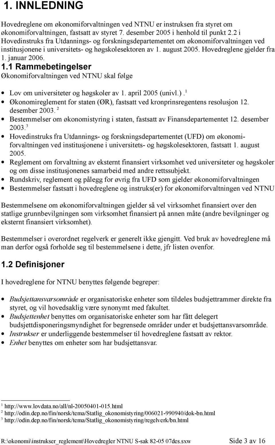 1.1 Rammebetingelser Økonomiforvaltningen ved NTNU skal følge Lov om universiteter og høgskoler av 1. april 2005 (univl.).