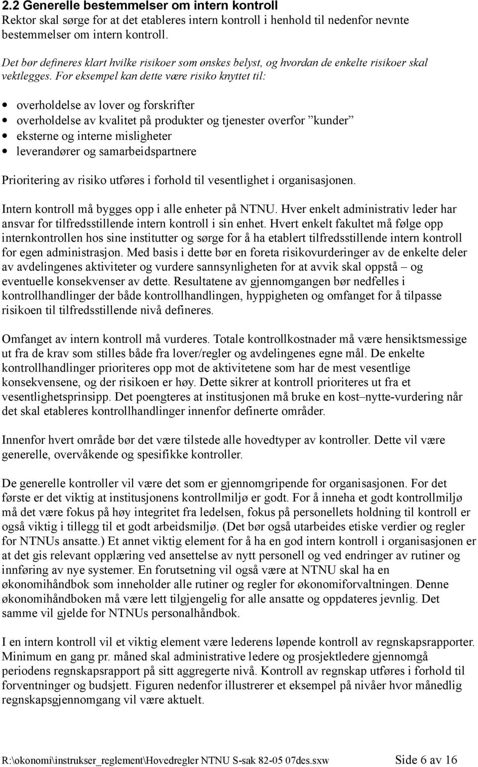 For eksempel kan dette være risiko knyttet til: overholdelse av lover og forskrifter overholdelse av kvalitet på produkter og tjenester overfor kunder eksterne og interne misligheter leverandører og