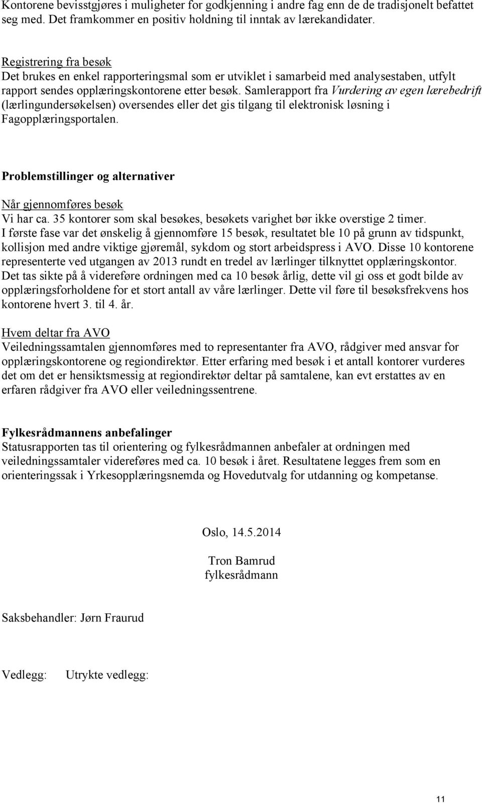 Samlerapport fra Vurdering av egen lærebedrift (lærlingundersøkelsen) oversendes eller det gis tilgang til elektronisk løsning i Fagopplæringsportalen.