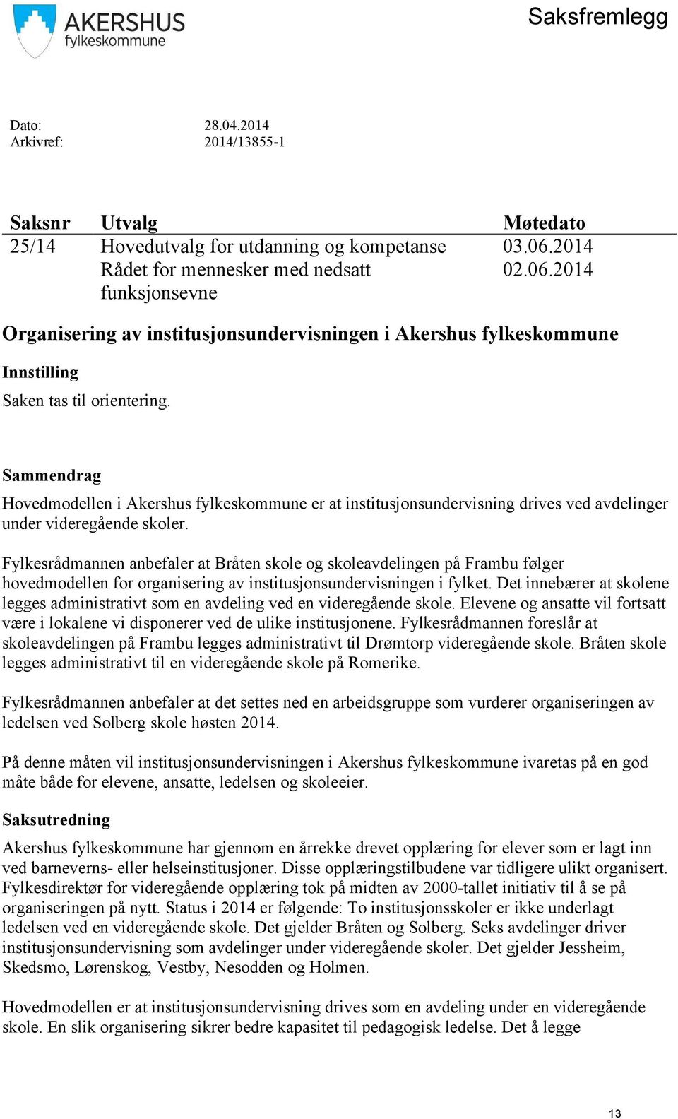 Sammendrag Hovedmodellen i Akershus fylkeskommune er at institusjonsundervisning drives ved avdelinger under videregående skoler.