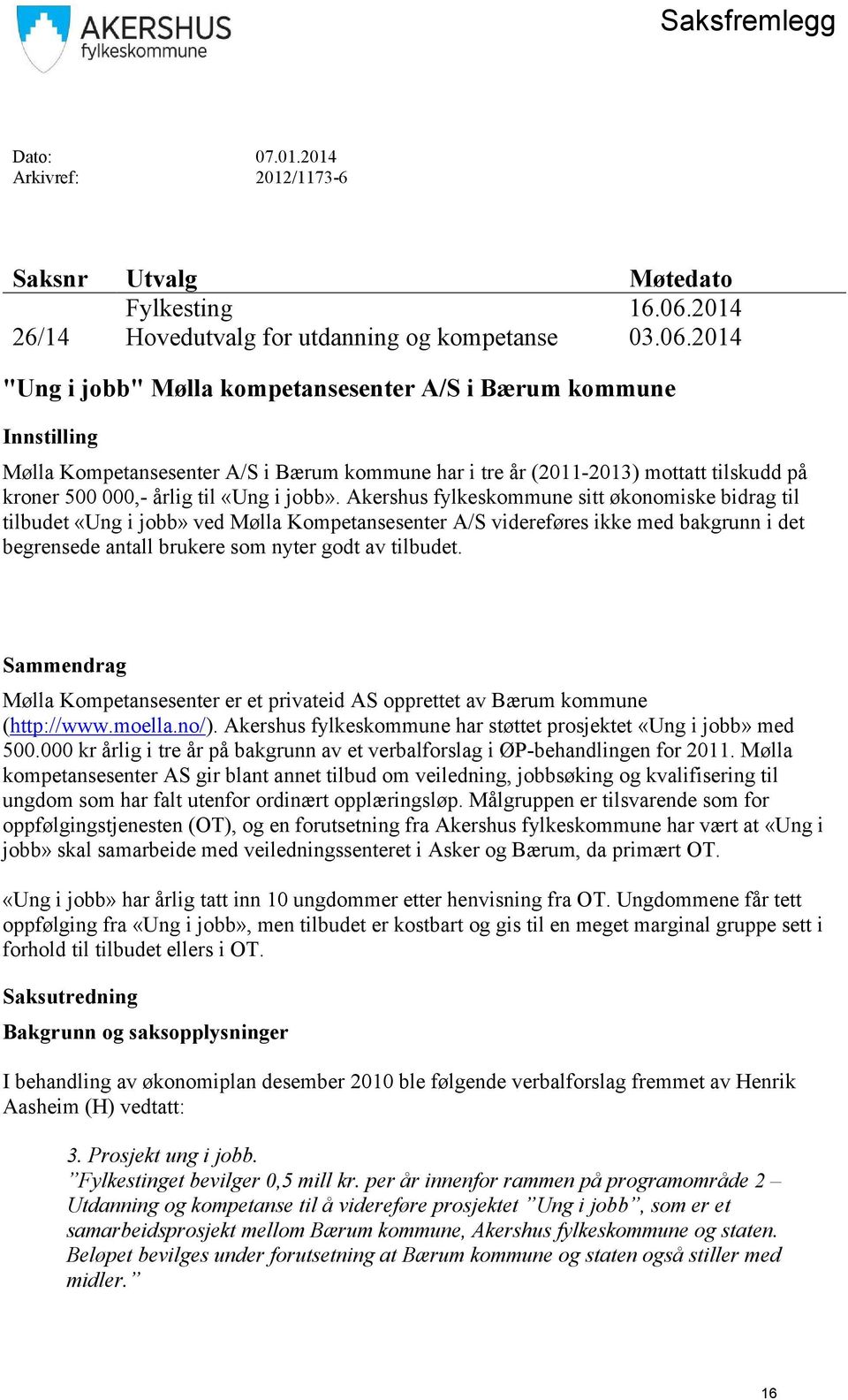 2014 "Ung i jobb" Mølla kompetansesenter A/S i Bærum kommune Innstilling Mølla Kompetansesenter A/S i Bærum kommune har i tre år (2011-2013) mottatt tilskudd på kroner 500 000,- årlig til «Ung i