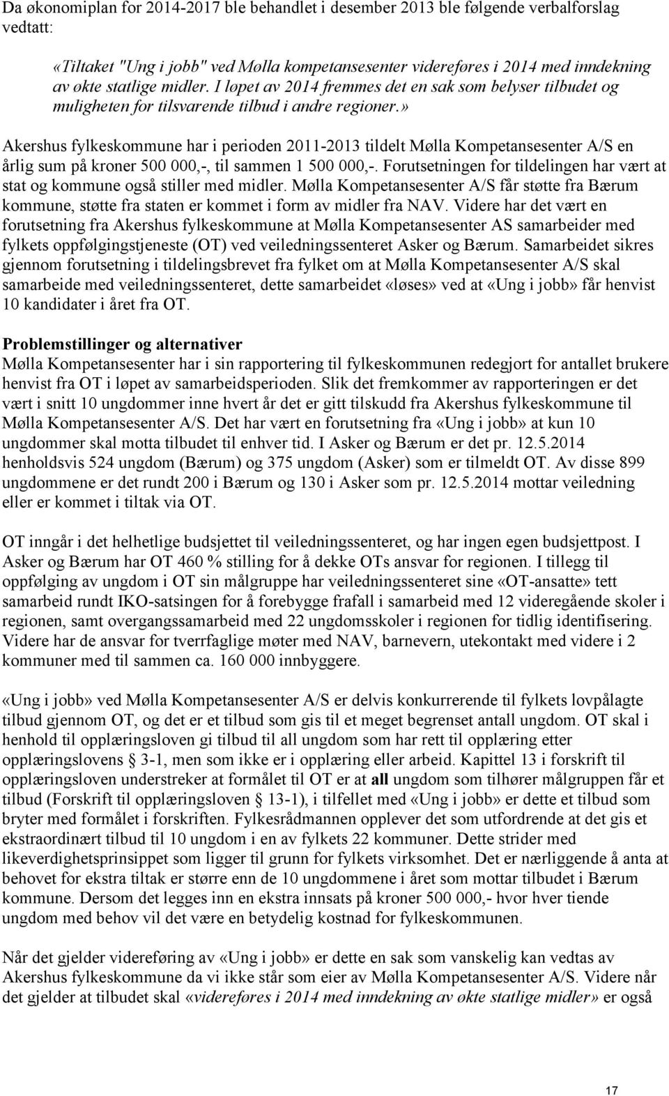 » Akershus fylkeskommune har i perioden 2011-2013 tildelt Mølla Kompetansesenter A/S en årlig sum på kroner 500 000,-, til sammen 1 500 000,-.