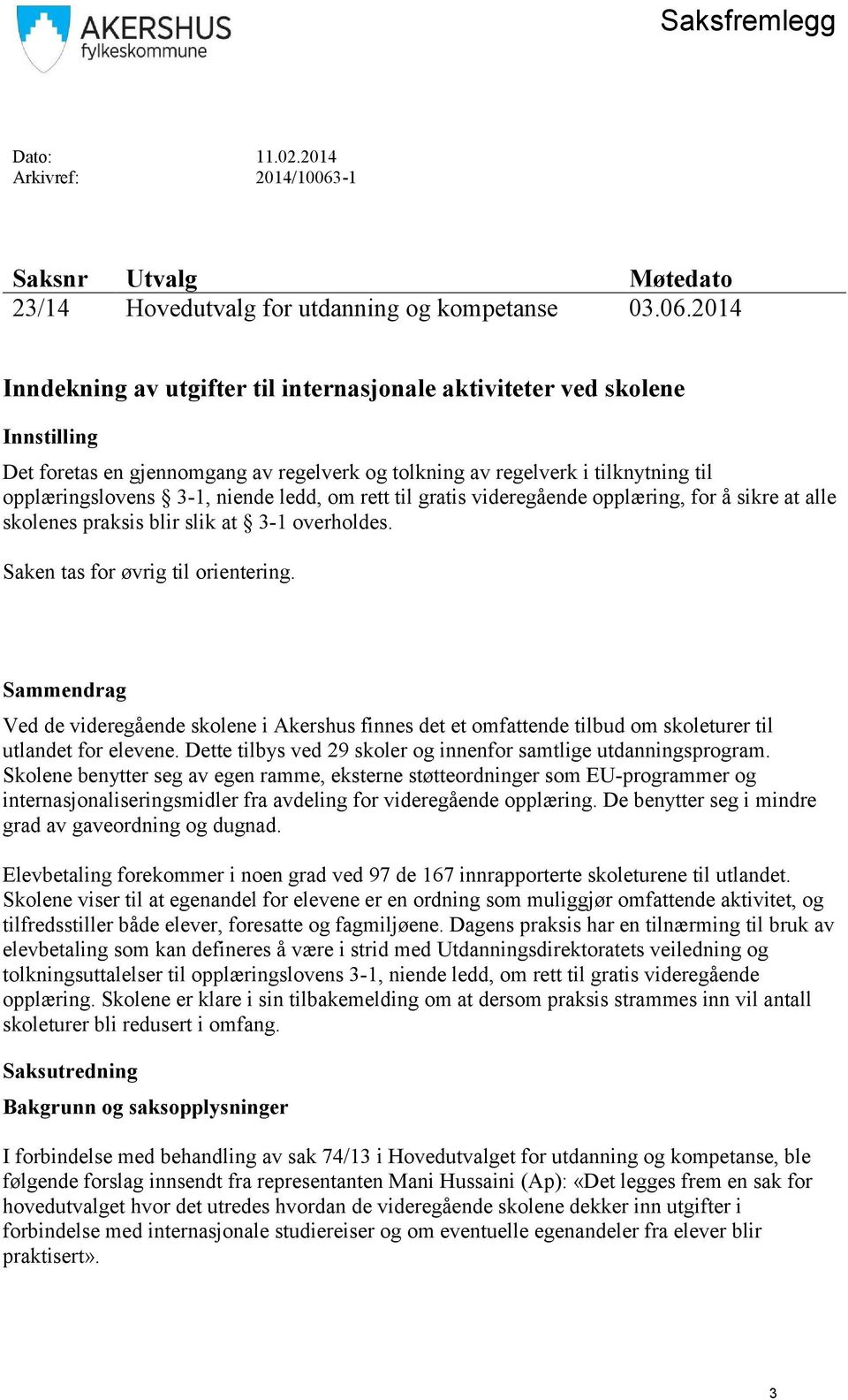 2014 Inndekning av utgifter til internasjonale aktiviteter ved skolene Innstilling Det foretas en gjennomgang av regelverk og tolkning av regelverk i tilknytning til opplæringslovens 3-1, niende