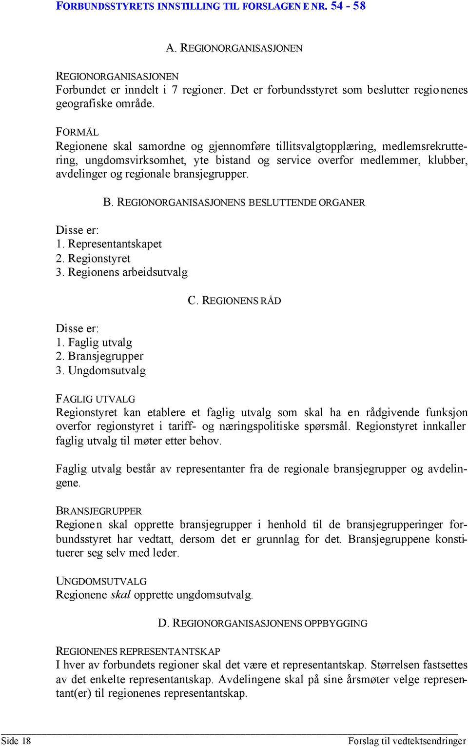 B. REGIONORGANISASJONENS BESLUTTENDE ORGANER Disse er: 1. Representantskapet 2. Regionstyret 3. Regionens arbeidsutvalg Disse er: 1. Faglig utvalg 2. Bransjegrupper 3. Ungdomsutvalg C.