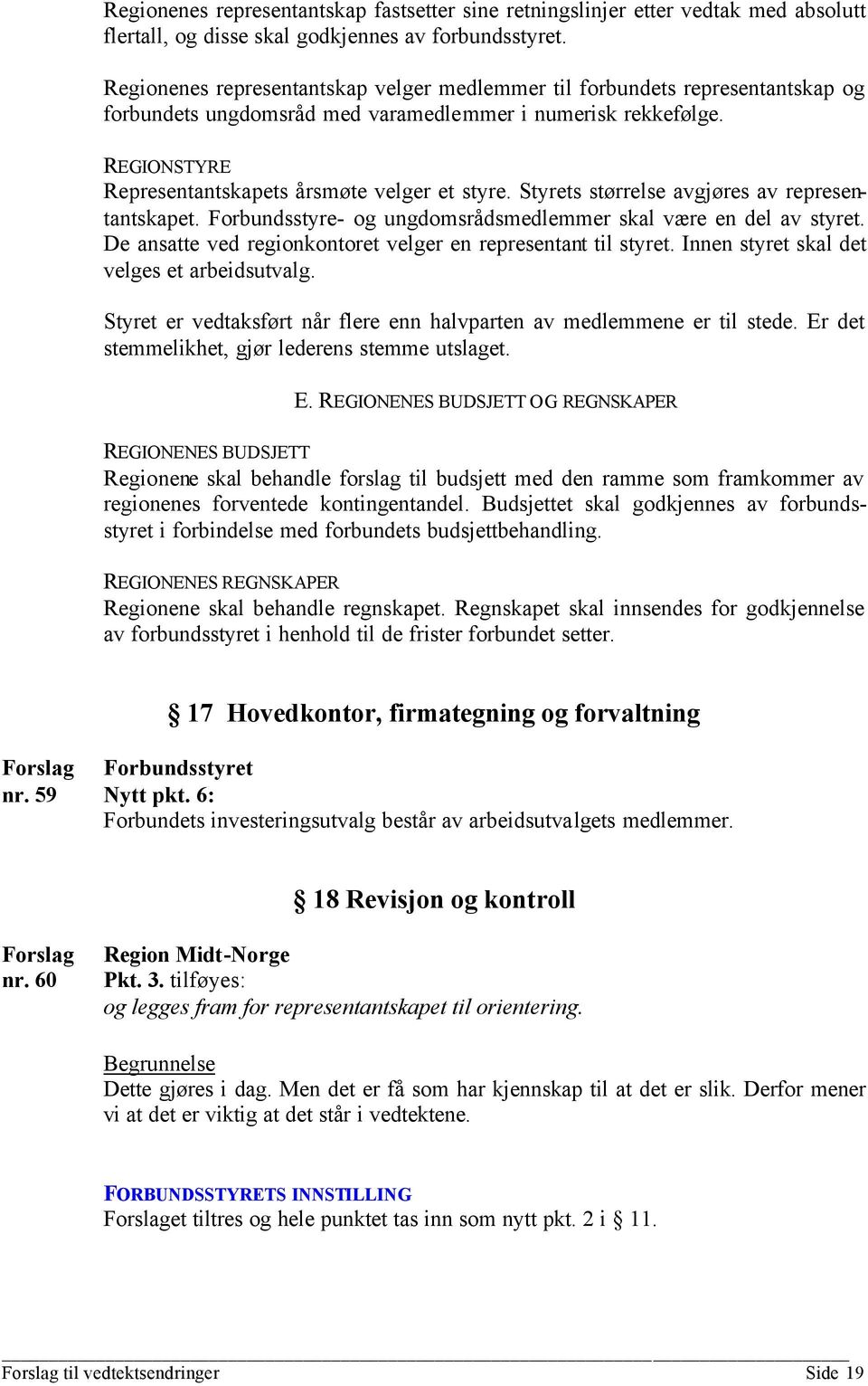 Styrets størrelse avgjøres av representantskapet. Forbundsstyre- og ungdomsrådsmedlemmer skal være en del av styret. De ansatte ved regionkontoret velger en representant til styret.