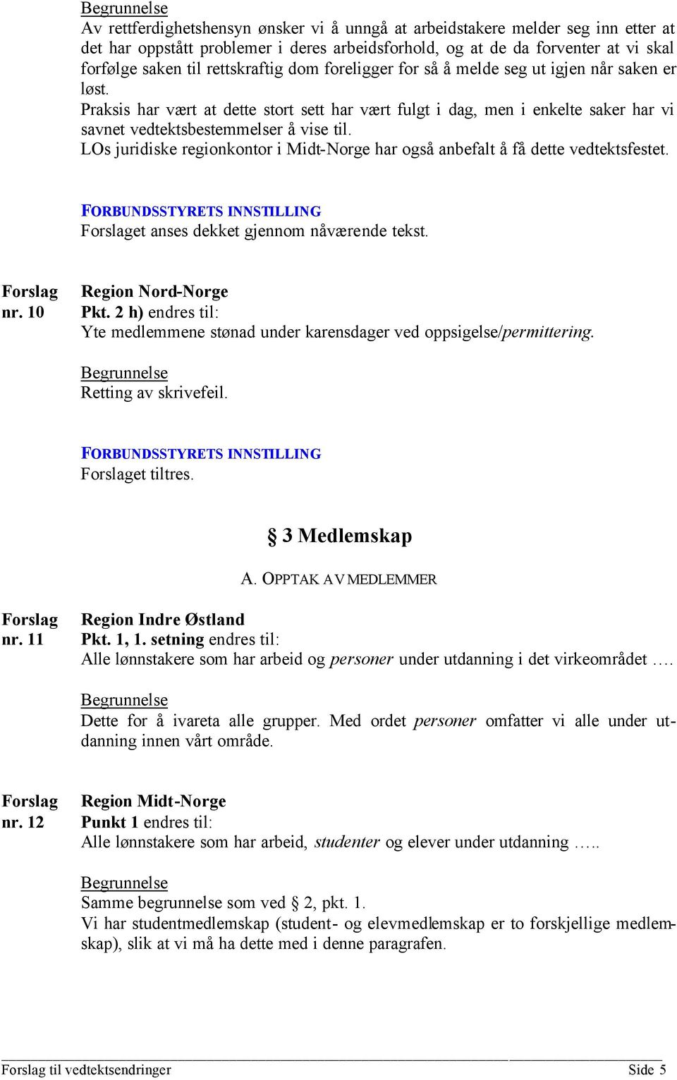 LOs juridiske regionkontor i Midt-Norge har også anbefalt å få dette vedtektsfestet. et anses dekket gjennom nåværende tekst. nr. 10 Region Nord-Norge Pkt.