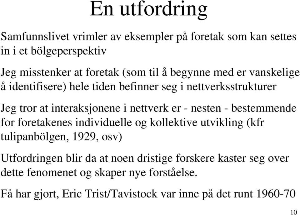 nesten - bestemmende for foretakenes individuelle og kollektive utvikling (kfr tulipanbölgen, 1929, osv) Utfordringen blir da at noen