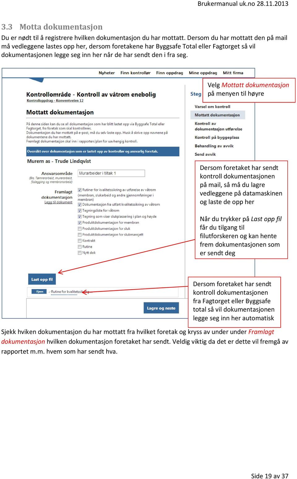 Velg Mottatt dokumentasjon på menyen til høyre Dersom foretaket har sendt kontroll dokumentasjonen på mail, så må du lagre vedleggene på datamaskinen og laste de opp her Når du trykker på Last opp