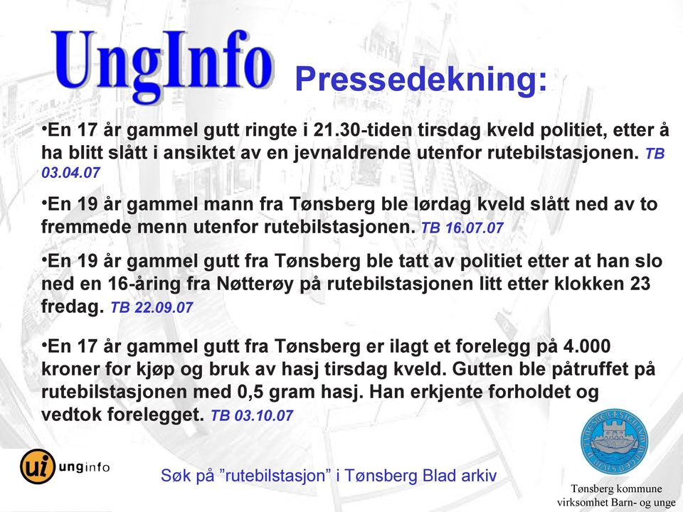 TB 22.09.07 En 17 år gammel gutt fra Tønsberg er ilagt et forelegg på 4.000 kroner for kjøp og bruk av hasj tirsdag kveld. Gutten ble påtruffet på rutebilstasjonen med 0,5 gram hasj.