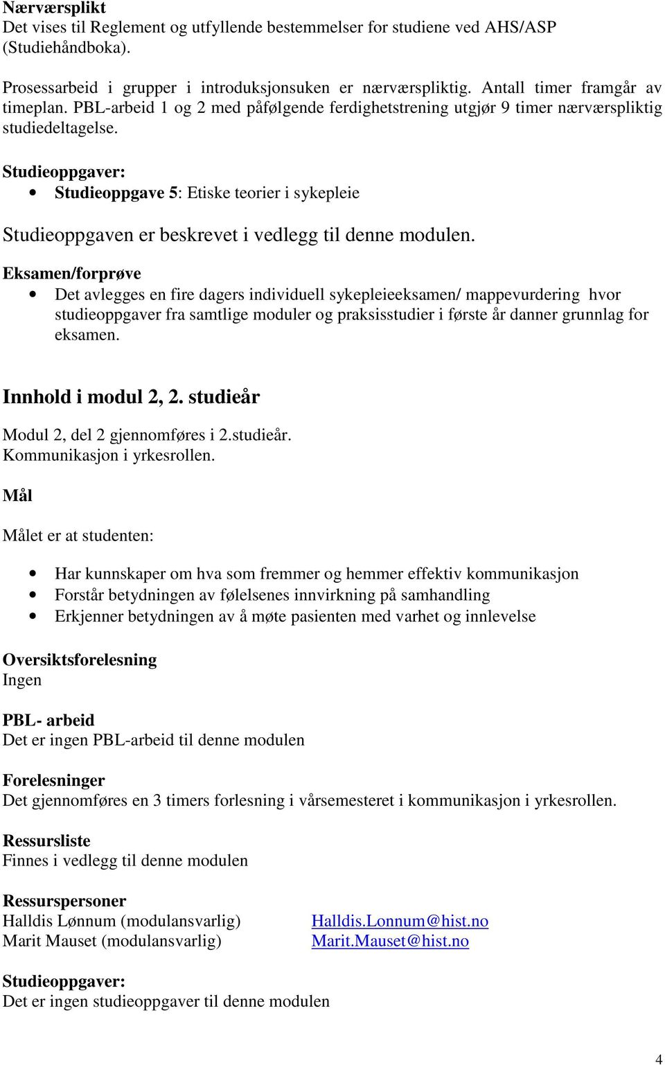 Studieoppgaver: Studieoppgave 5: Etiske teorier i sykepleie Studieoppgaven er beskrevet i vedlegg til denne modulen.