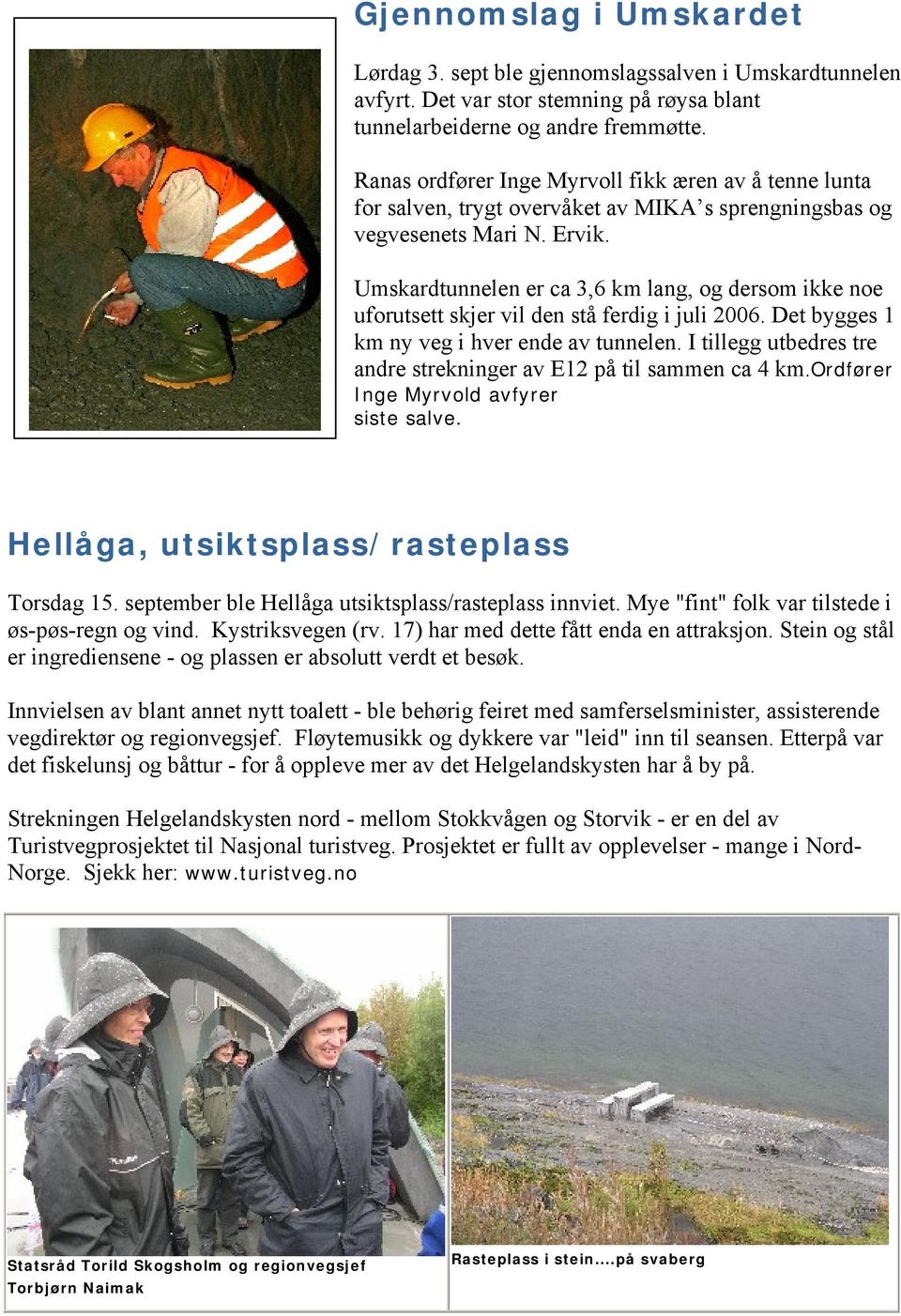 Umskardtunnelen er ca 3,6 km lang, og dersom ikke noe uforutsett skjer vil den stå ferdig i juli 2006. Det bygges 1 km ny veg i hver ende av tunnelen.