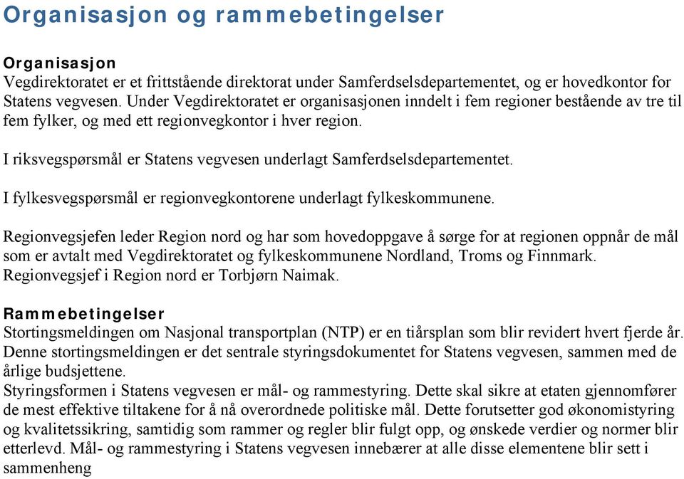 I riksvegspørsmål er Statens vegvesen underlagt Samferdselsdepartementet. I fylkesvegspørsmål er regionvegkontorene underlagt fylkeskommunene.