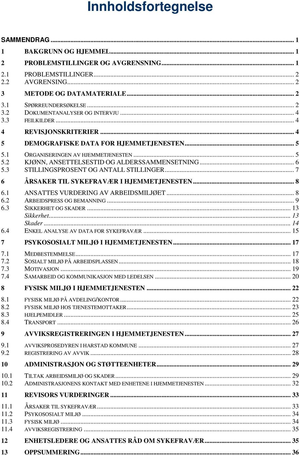 .. 6 5.3 STILLINGSPROSENT OG ANTALL STILLINGER... 7 6 ÅRSAKER TIL SYKEFRAVÆR I HJEMMETJENESTEN... 8 6.1 ANSATTES VURDERING AV ARBEIDSMILJØET... 8 6.2 ARBEIDSPRESS OG BEMANNING... 9 6.