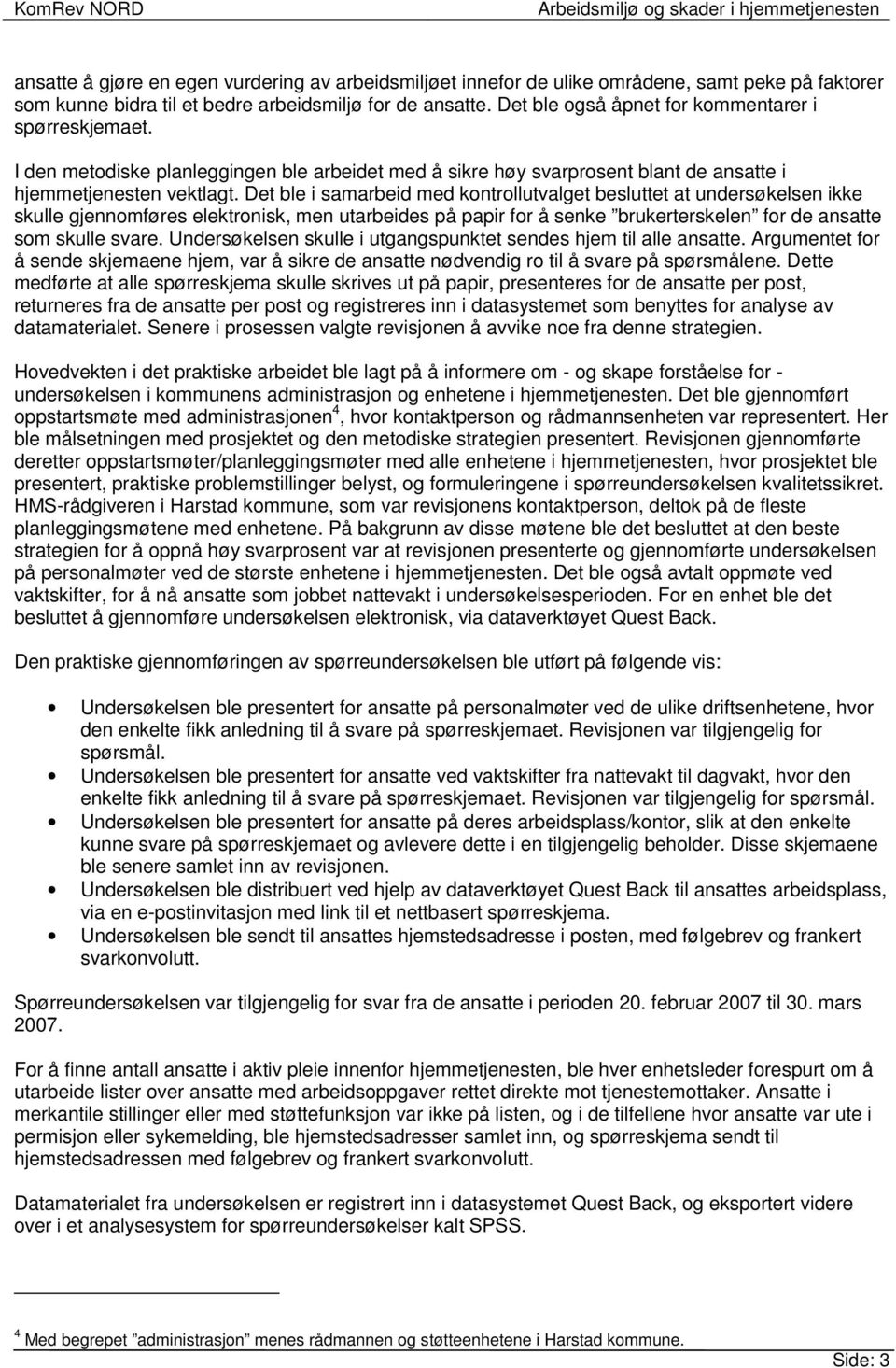 Det ble i samarbeid med kontrollutvalget besluttet at undersøkelsen ikke skulle gjennomføres elektronisk, men utarbeides på papir for å senke brukerterskelen for de ansatte som skulle svare.