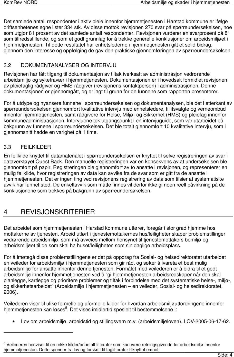 Revisjonen vurderer en svarprosent på 81 som tilfredsstillende, og som et godt grunnlag for å trekke generelle konklusjoner om arbeidsmiljøet i hjemmetjenesten.