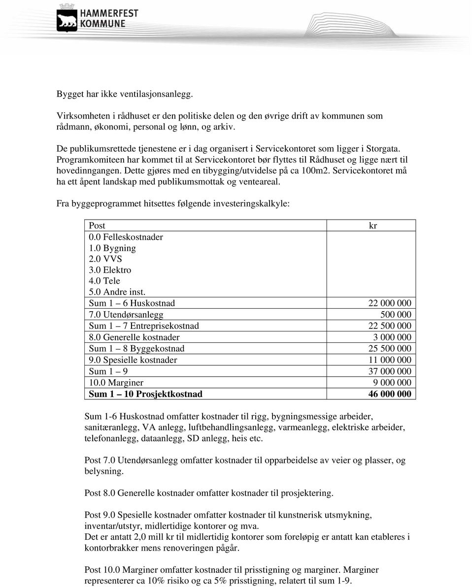 Dette gjøres med en tibygging/utvidelse på ca 100m2. Servicekontoret må ha ett åpent landskap med publikumsmottak og venteareal. Fra byggeprogrammet hitsettes følgende investeringskalkyle: Post kr 0.