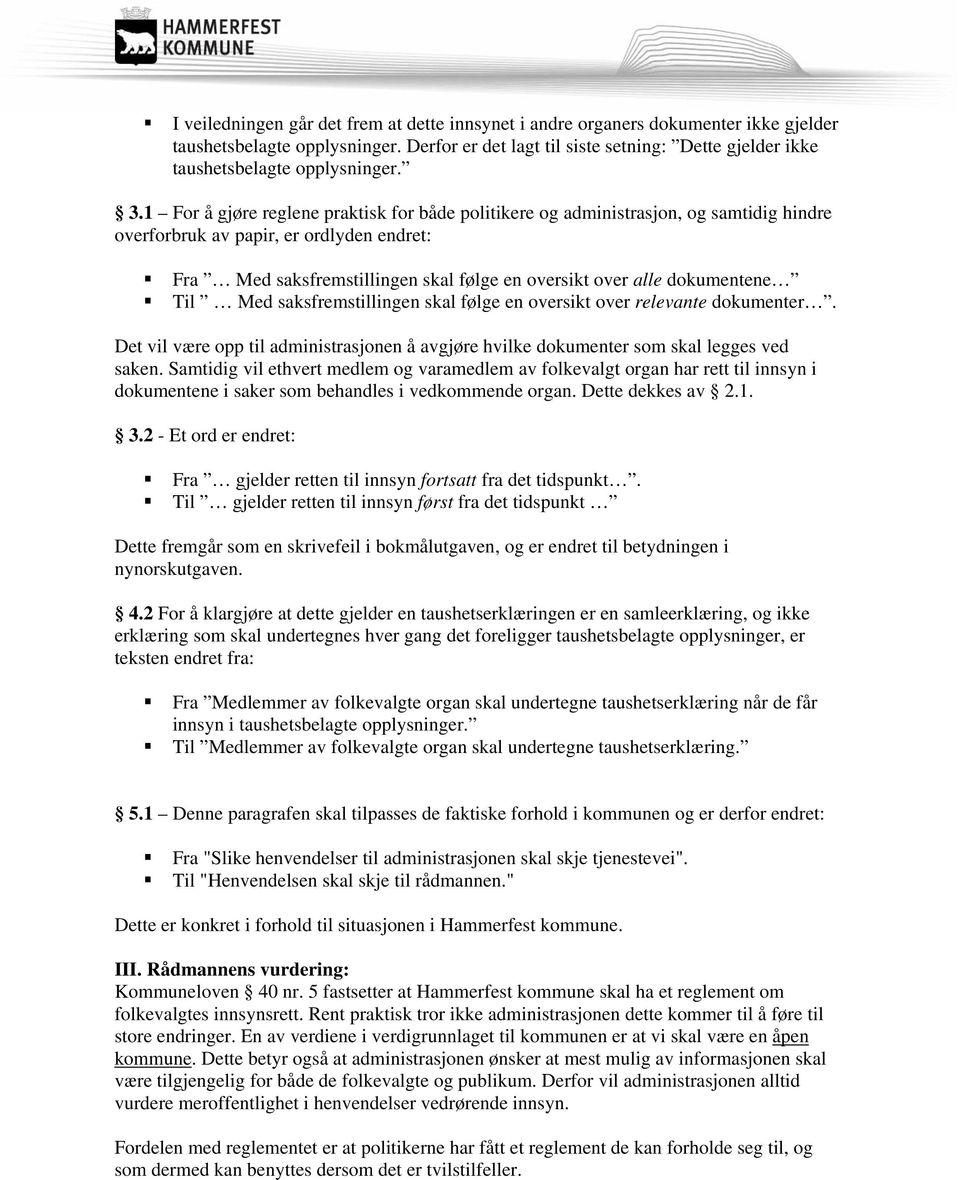 1 For å gjøre reglene praktisk for både politikere og administrasjon, og samtidig hindre overforbruk av papir, er ordlyden endret: Fra Med saksfremstillingen skal følge en oversikt over alle