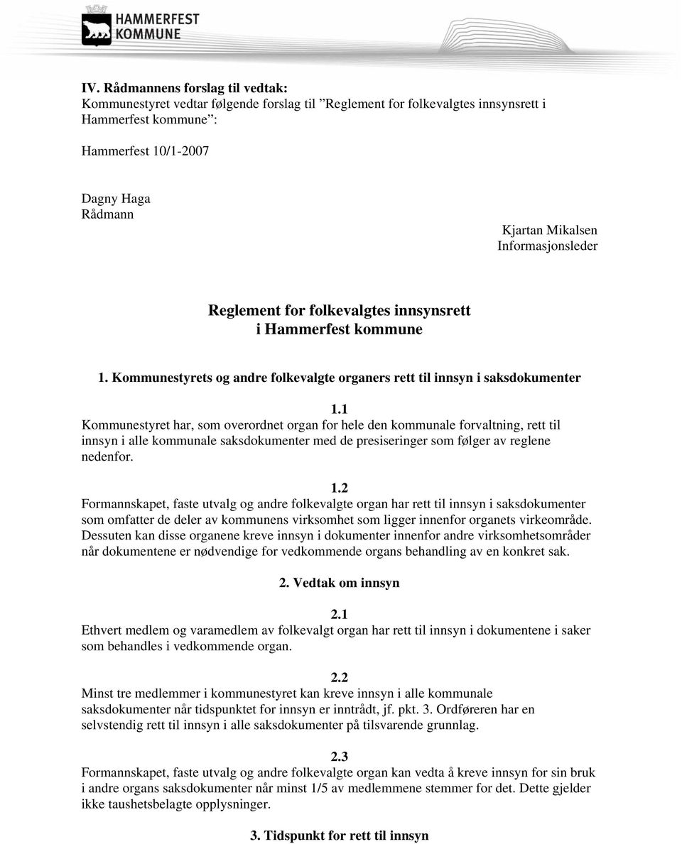 1 Kommunestyret har, som overordnet organ for hele den kommunale forvaltning, rett til innsyn i alle kommunale saksdokumenter med de presiseringer som følger av reglene nedenfor. 1.