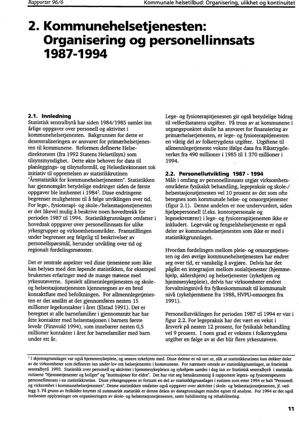 Bakgrunnen for dette er desentraliseringen av ansvaret for primærhelsetjenesten til kommunene. Reformen definerte Helsedirektoratet (fra 1992 Statens Helsetilsyn) som tilsynsmyndighet.